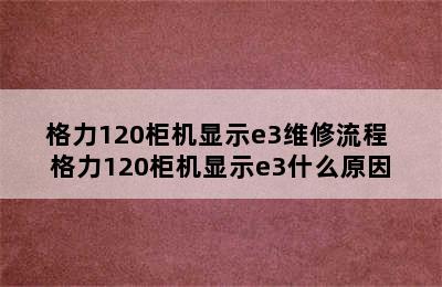 格力120柜机显示e3维修流程 格力120柜机显示e3什么原因